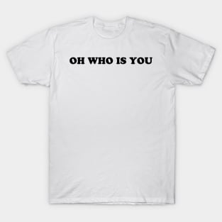 Oh Who Is You T-Shirt